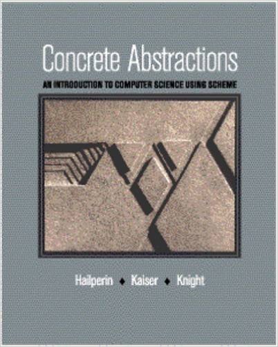 Concrete Abstractions - An Introduction to Computer Science Using Scheme