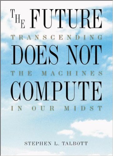 The Future Does Not Compute, Transcending the Machines in Our Midst