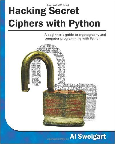 Hacking Secret Ciphers with Python: A beginners guide to cryptography and computer programming with Python