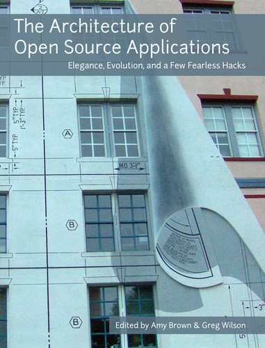 The Architecture of Open Source Applications: Elegance, Evolution, and a Few Fearless Hacks
