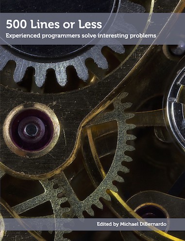 500 Lines or Less: Experienced Programmers Solve Interesting Problems