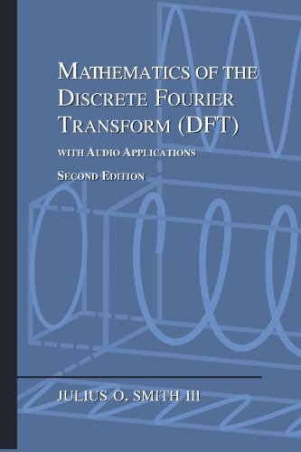 Mathematics Of The Discrete Fourier Transform (DFT) - With Audio Applications